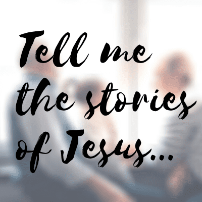 Tell me the stories of Jesus...