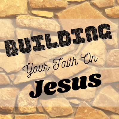 building your faith on Jesus